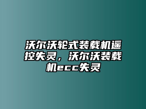 沃爾沃輪式裝載機(jī)遙控失靈，沃爾沃裝載機(jī)ecc失靈