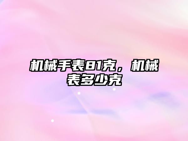 機械手表81克，機械表多少克