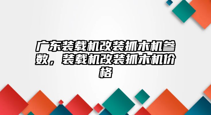 廣東裝載機改裝抓木機參數(shù)，裝載機改裝抓木機價格