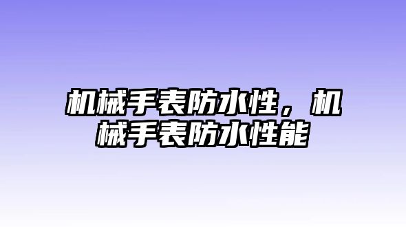 機械手表防水性，機械手表防水性能