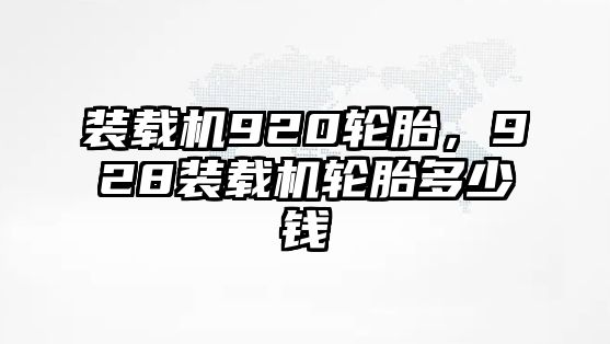 裝載機920輪胎，928裝載機輪胎多少錢