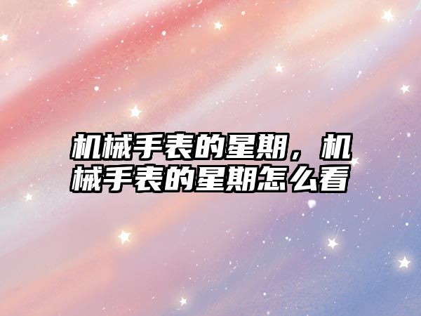 機械手表的星期，機械手表的星期怎么看