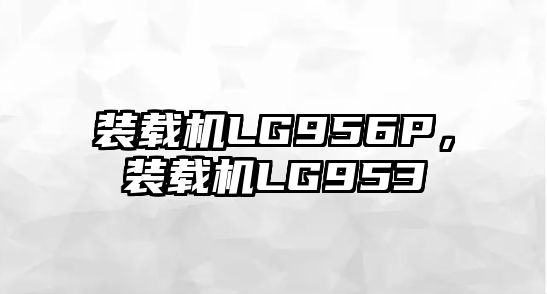 裝載機LG956P，裝載機LG953