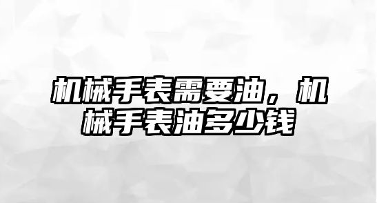 機械手表需要油，機械手表油多少錢