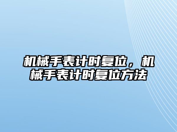 機械手表計時復(fù)位，機械手表計時復(fù)位方法