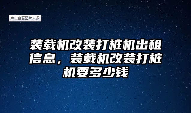 裝載機改裝打樁機出租信息，裝載機改裝打樁機要多少錢