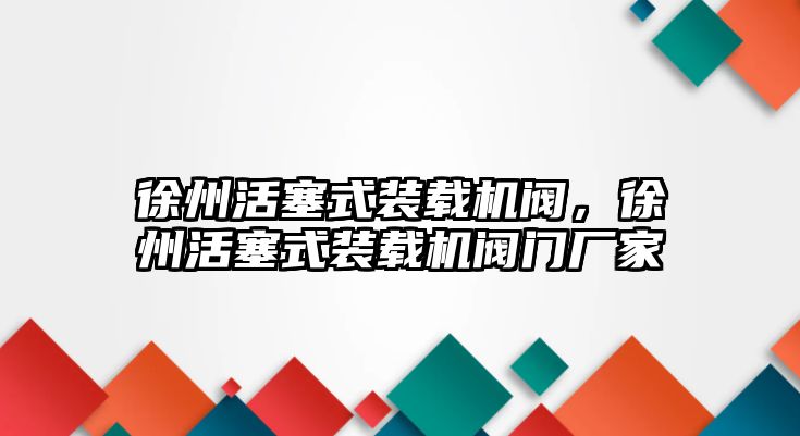 徐州活塞式裝載機閥，徐州活塞式裝載機閥門廠家