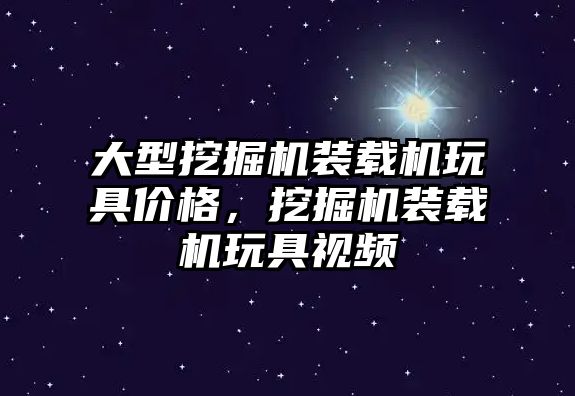 大型挖掘機裝載機玩具價格，挖掘機裝載機玩具視頻