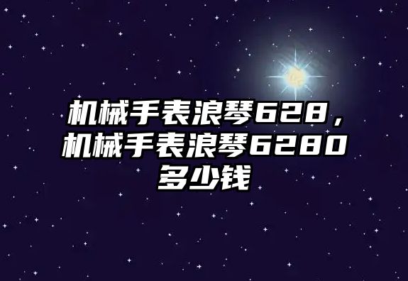 機(jī)械手表浪琴628，機(jī)械手表浪琴6280多少錢