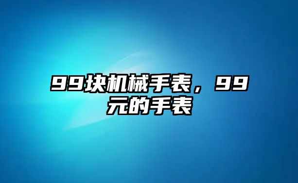 99塊機械手表，99元的手表