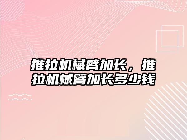 推拉機械臂加長，推拉機械臂加長多少錢