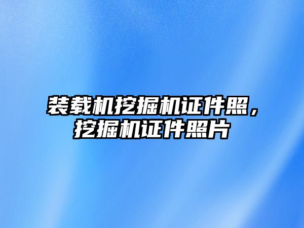 裝載機挖掘機證件照，挖掘機證件照片