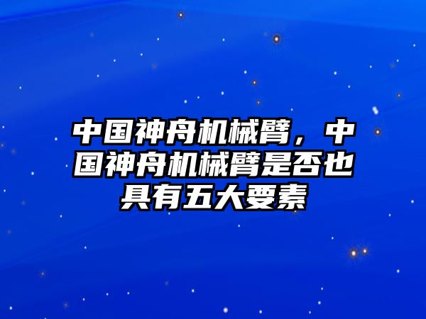 中國(guó)神舟機(jī)械臂，中國(guó)神舟機(jī)械臂是否也具有五大要素