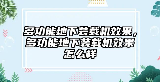 多功能地下裝載機效果，多功能地下裝載機效果怎么樣