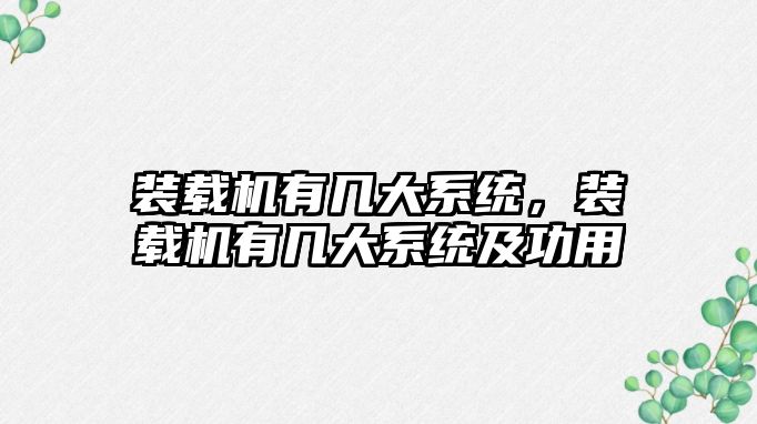 裝載機有幾大系統，裝載機有幾大系統及功用