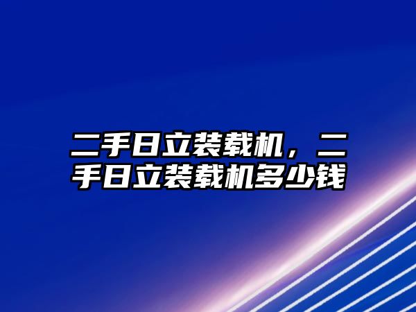 二手日立裝載機，二手日立裝載機多少錢