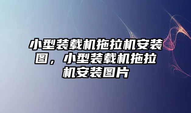 小型裝載機(jī)拖拉機(jī)安裝圖，小型裝載機(jī)拖拉機(jī)安裝圖片