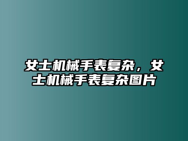 女士機械手表復雜，女士機械手表復雜圖片