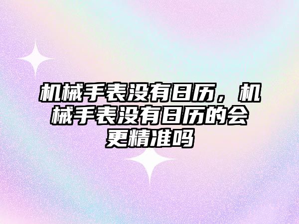 機械手表沒有日歷，機械手表沒有日歷的會更精準嗎