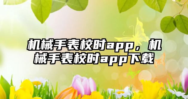 機械手表校時app，機械手表校時app下載