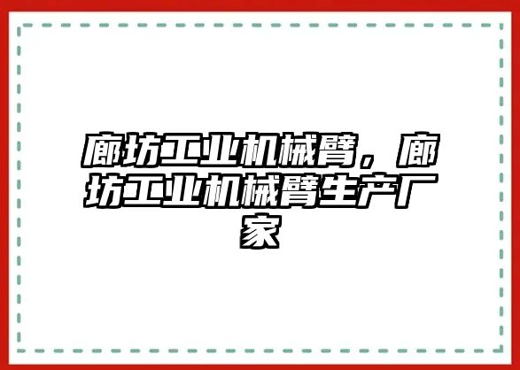 廊坊工業機械臂，廊坊工業機械臂生產廠家