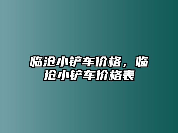 臨滄小鏟車價格，臨滄小鏟車價格表