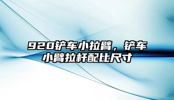 920鏟車小拉臂，鏟車小臂拉桿配比尺寸