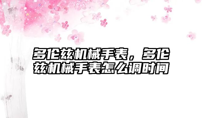 多倫茲機械手表，多倫茲機械手表怎么調時間