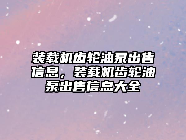 裝載機(jī)齒輪油泵出售信息，裝載機(jī)齒輪油泵出售信息大全