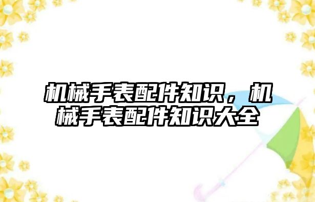 機械手表配件知識，機械手表配件知識大全