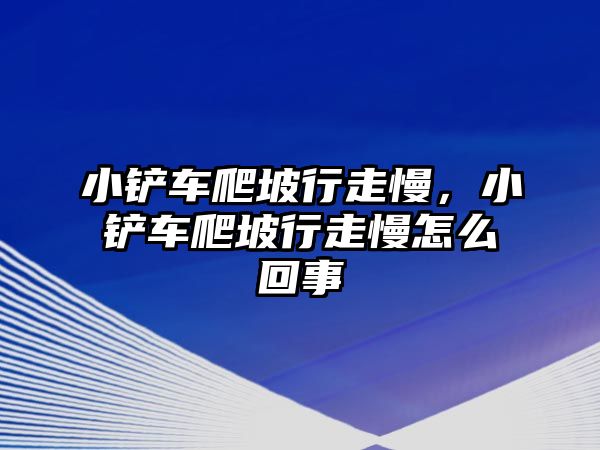 小鏟車爬坡行走慢，小鏟車爬坡行走慢怎么回事