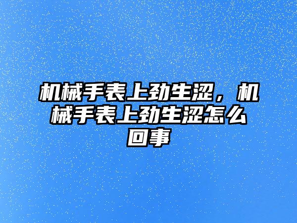 機械手表上勁生澀，機械手表上勁生澀怎么回事