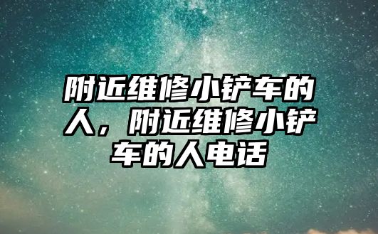 附近維修小鏟車的人，附近維修小鏟車的人電話