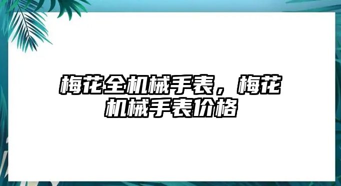 梅花全機械手表，梅花機械手表價格