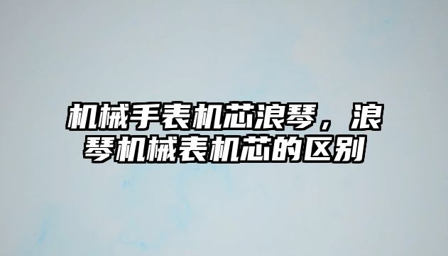 機械手表機芯浪琴，浪琴機械表機芯的區別